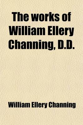 Book cover for The Works of William Ellery Channing (Volume 1)