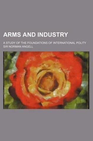 Cover of Arms and Industry; A Study of the Foundations of International Polity