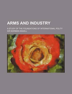 Book cover for Arms and Industry; A Study of the Foundations of International Polity