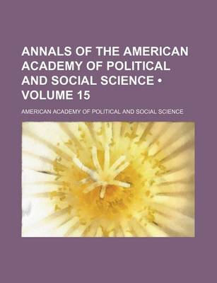 Book cover for Annals of the American Academy of Political and Social Science (Volume 15)