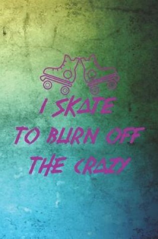 Cover of I Skate To burn Off The Crazy