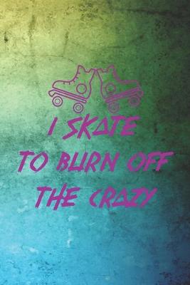 Book cover for I Skate To burn Off The Crazy