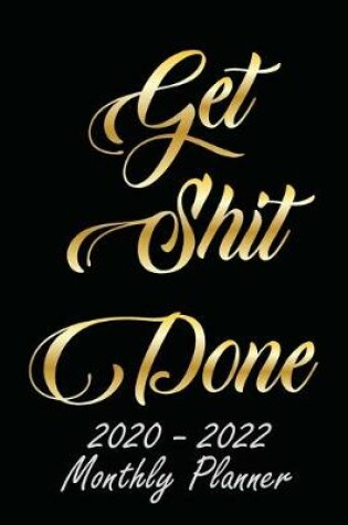 Cover of Get Shit Done 2020-2022 Monthly Planner