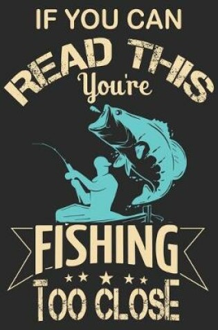 Cover of If you can read this you're fishing too close