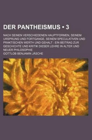 Cover of Der Pantheismus (3); Nach Seinen Verschiedenen Hauptformen, Seinem Ursprung Und Fortgange, Seinem Speculativen Und Praktischen Werth Und Gehalt Ein Be