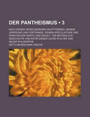 Book cover for Der Pantheismus (3); Nach Seinen Verschiedenen Hauptformen, Seinem Ursprung Und Fortgange, Seinem Speculativen Und Praktischen Werth Und Gehalt Ein Be