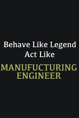 Book cover for Behave like Legend Act Like Manufucturing Engineer