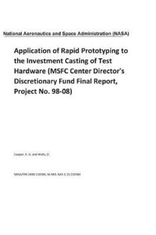 Cover of Application of Rapid Prototyping to the Investment Casting of Test Hardware (Msfc Center Director's Discretionary Fund Final Report, Project No. 98-08)