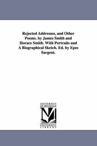 Cover of Rejected Addresses, and Other Poems. by James Smith and Horace Smith. With Portraits and A Biographical Sketch. Ed. by Epes Sargent.