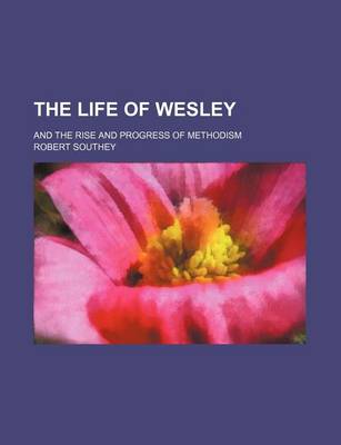 Book cover for The Life of Wesley; And the Rise and Progress of Methodism