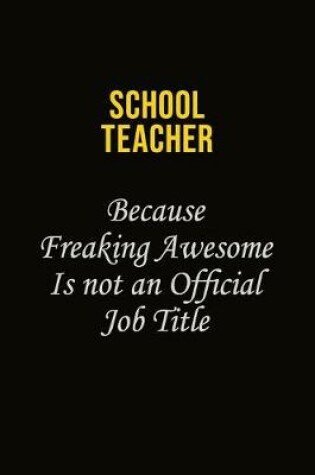 Cover of school teacher Because Freaking Awesome Is Not An Official Job Title