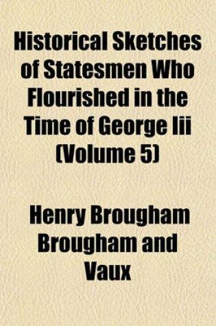 Cover of Historical Sketches of Statesmen Who Flourished in the Time of George III (Volume 5)