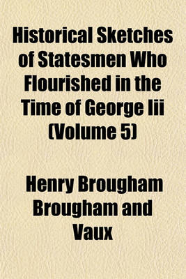 Book cover for Historical Sketches of Statesmen Who Flourished in the Time of George III (Volume 5)