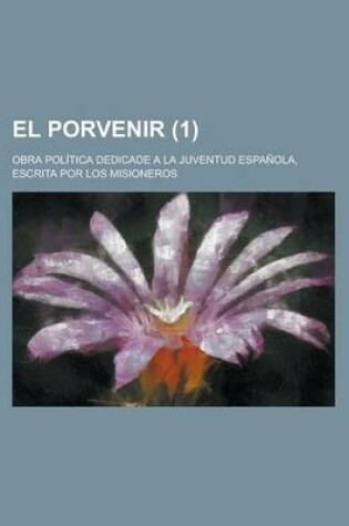 Cover of El Porvenir (1); Obra Politica Dedicade a la Juventud Espanola, Escrita Por Los Misioneros