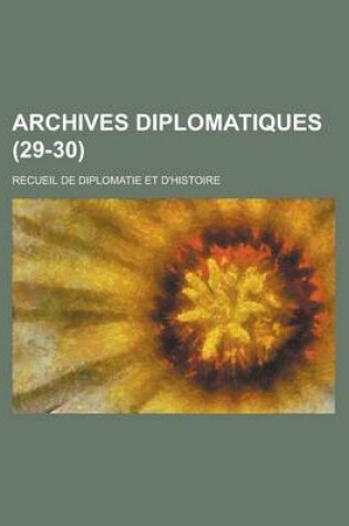 Cover of Archives Diplomatiques; Recueil de Diplomatie Et D'Histoire (29-30 )