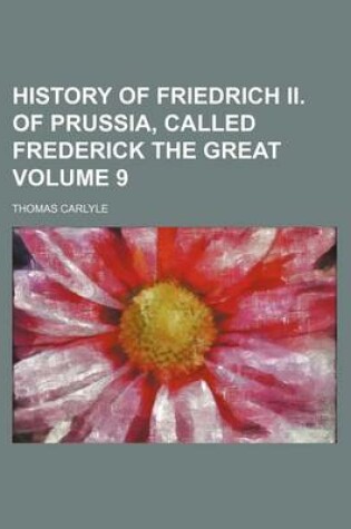 Cover of History of Friedrich II. of Prussia, Called Frederick the Great Volume 9