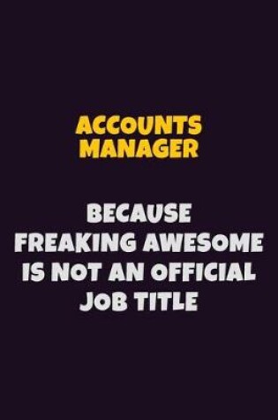 Cover of Accounts Manager, Because Freaking Awesome Is Not An Official Job Title