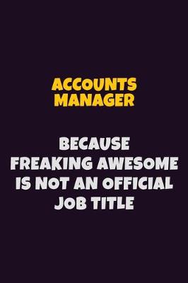 Book cover for Accounts Manager, Because Freaking Awesome Is Not An Official Job Title