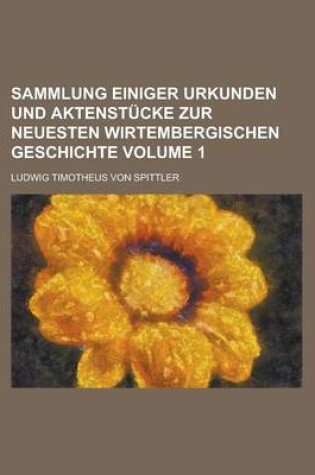 Cover of Sammlung Einiger Urkunden Und Aktenstucke Zur Neuesten Wirtembergischen Geschichte Volume 1