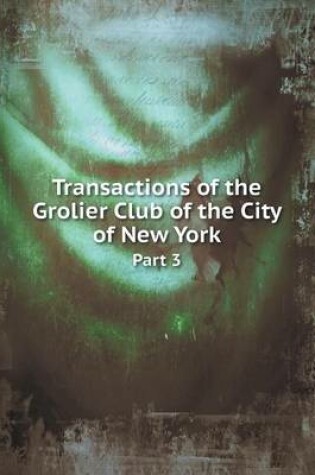 Cover of Transactions of the Grolier Club of the City of New York Part 3