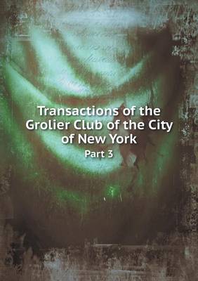 Book cover for Transactions of the Grolier Club of the City of New York Part 3