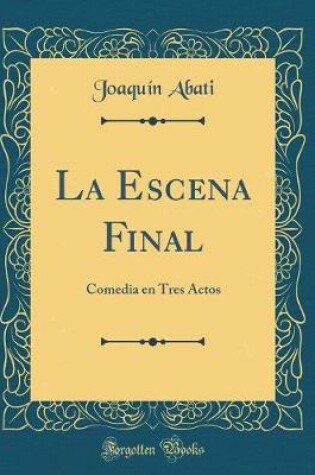 Cover of La Escena Final: Comedia en Tres Actos (Classic Reprint)