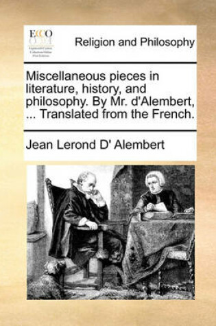 Cover of Miscellaneous Pieces in Literature, History, and Philosophy. by Mr. D'Alembert, ... Translated from the French.