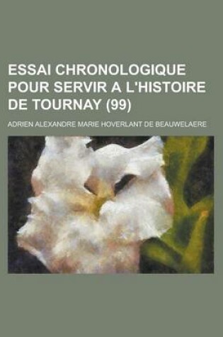 Cover of Essai Chronologique Pour Servir A L'Histoire de Tournay (99 )