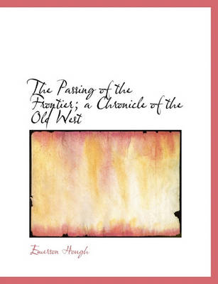 Book cover for The Passing of the Frontier; A Chronicle of the Old West