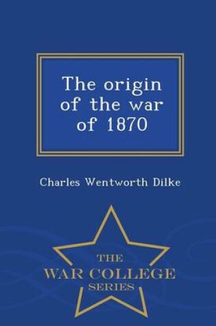 Cover of The Origin of the War of 1870 - War College Series