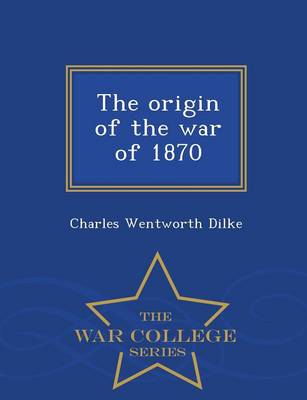 Book cover for The Origin of the War of 1870 - War College Series