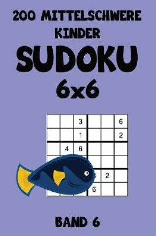 Cover of 200 Mittelschwere Kinder Sudoku 6x6 Band 6