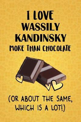 Book cover for I Love Wassily Kandinsky More Than Chocolate (Or About The Same, Which Is A Lot!)