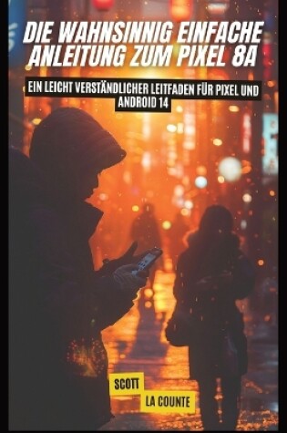 Cover of Die Wahnsinnig Einfache Anleitung Zum Pixel 8a