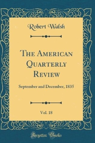 Cover of The American Quarterly Review, Vol. 18: September and December, 1835 (Classic Reprint)