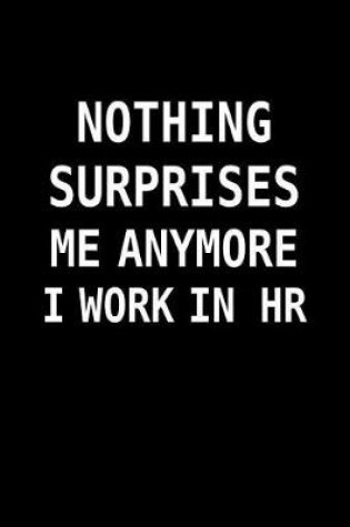 Cover of Nothing Surprises Me Anymore I Work in HR