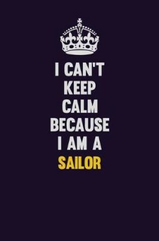 Cover of I Can't Keep Calm Because I Am A Sailor