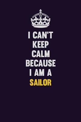 Book cover for I Can't Keep Calm Because I Am A Sailor