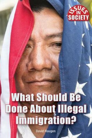 Cover of What Should Be Done about Illegal Immigration?