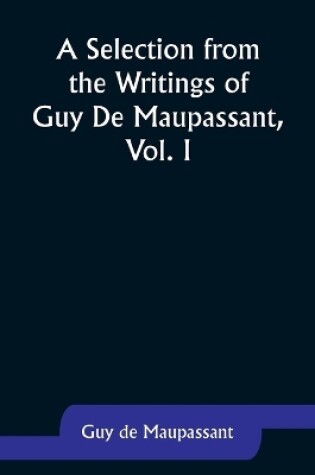 Cover of A Selection from the Writings of Guy De Maupassant, Vol. I