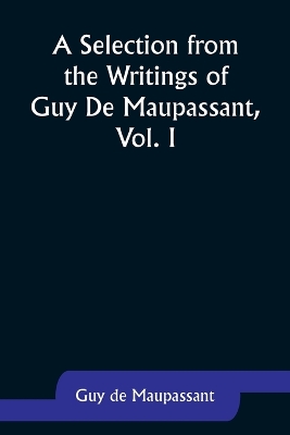 Book cover for A Selection from the Writings of Guy De Maupassant, Vol. I