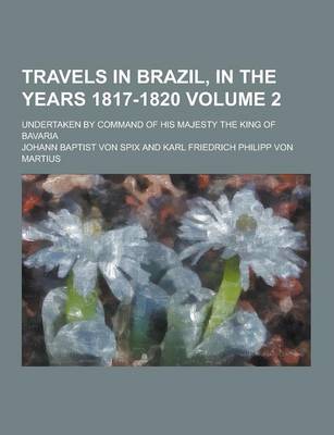 Book cover for Travels in Brazil, in the Years 1817-1820; Undertaken by Command of His Majesty the King of Bavaria Volume 2