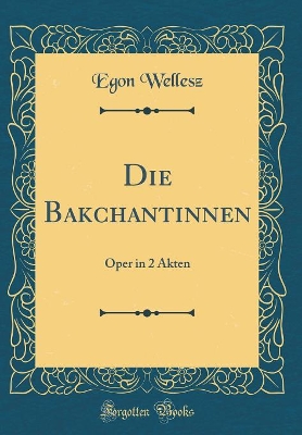 Book cover for Die Bakchantinnen: Oper in 2 Akten (Classic Reprint)