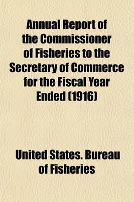 Book cover for Annual Report of the Commissioner of Fisheries to the Secretary of Commerce for the Fiscal Year Ended (1916)