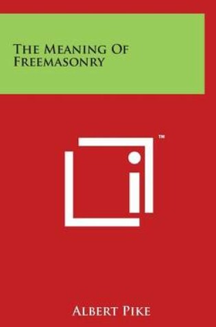 Cover of The Meaning Of Freemasonry