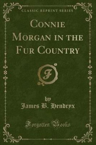 Cover of Connie Morgan in the Fur Country (Classic Reprint)