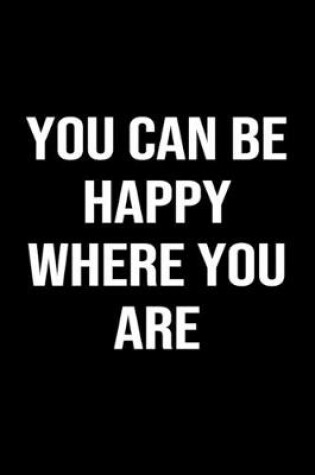 Cover of You Can Be Happy Where You Are
