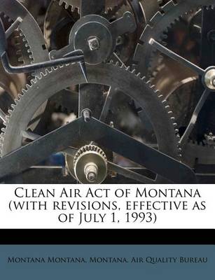 Book cover for Clean Air Act of Montana (with Revisions, Effective as of July 1, 1993)