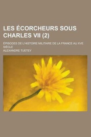 Cover of Les Ecorcheurs Sous Charles VII; Episodes de L'Histoire Militaire de La France Au Xve Siecle (2 )