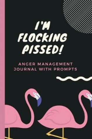 Cover of I'm Flocking Pissed Anger Management Journal With Prompts